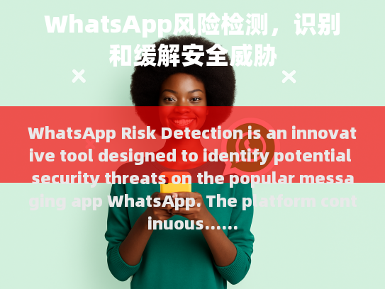 Key features of WhatsApp Risk Detection include: