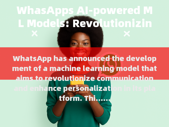 WhasApps AI-powered ML Models: Revolutionizing Communication and Personalization