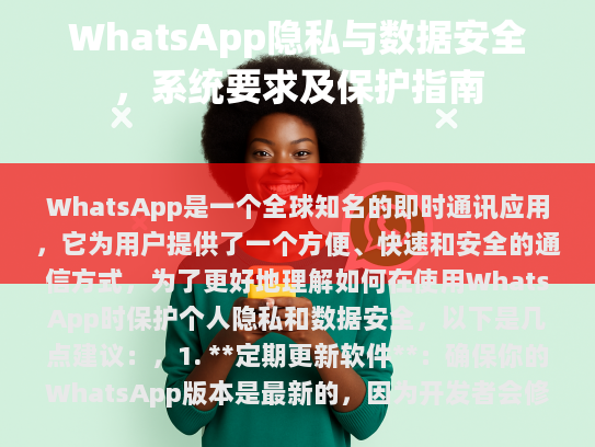 WhatsApp是一个全球知名的主要即时通讯应用。它提供了方便、快捷和安全的通信方式，为了更深入地理解如何在使用WhatsApp时保护个人隐私和数据安全，以下是几点建议，