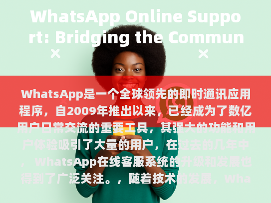 为了提高服务质量，WhatsApp 在全球范围内设立了多个服务中心，确保用户可以在最短的时间内获得帮助。通过这些措施，WhatsApp 的在线客服系统不仅提高了效率，也提升了用户的满意度。