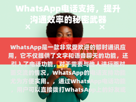 WhatsApp电话支持为用户提供了一个简单、快捷的沟通渠道，有助于解决日常生活中的许多沟通障碍，极大地提升了用户体验。